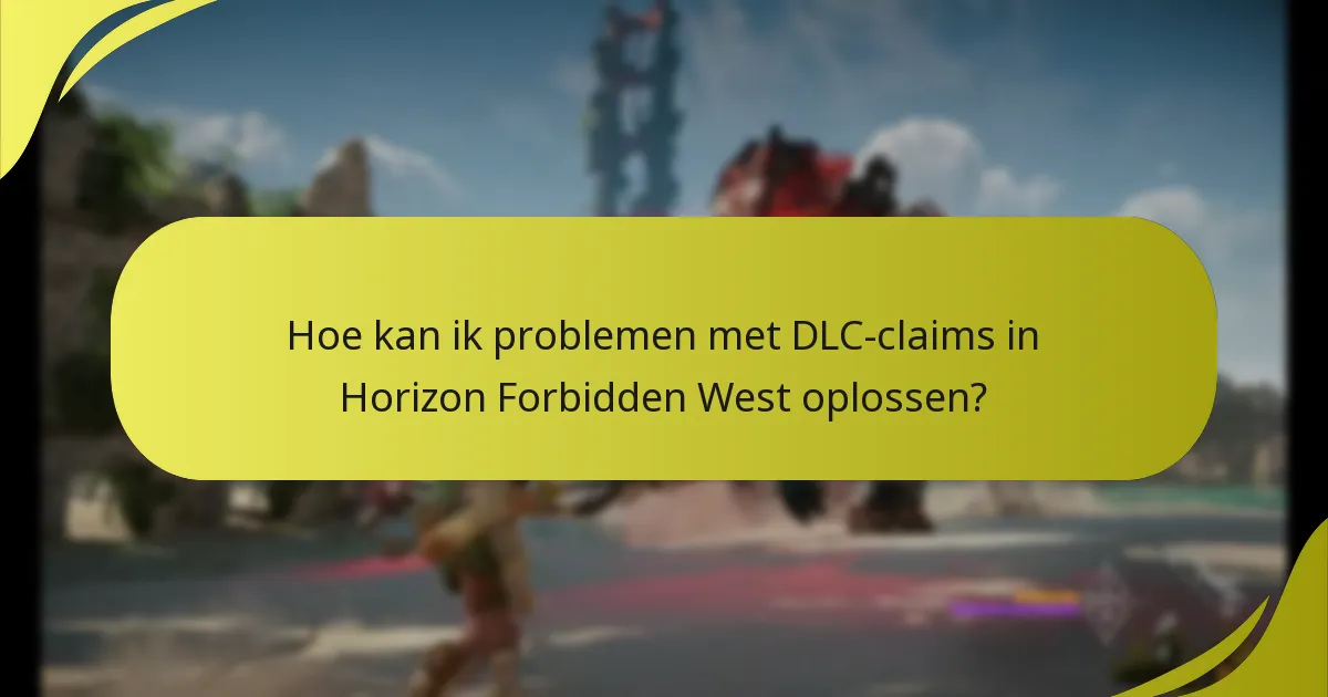 Hoe kan ik problemen met DLC-claims in Horizon Forbidden West oplossen?