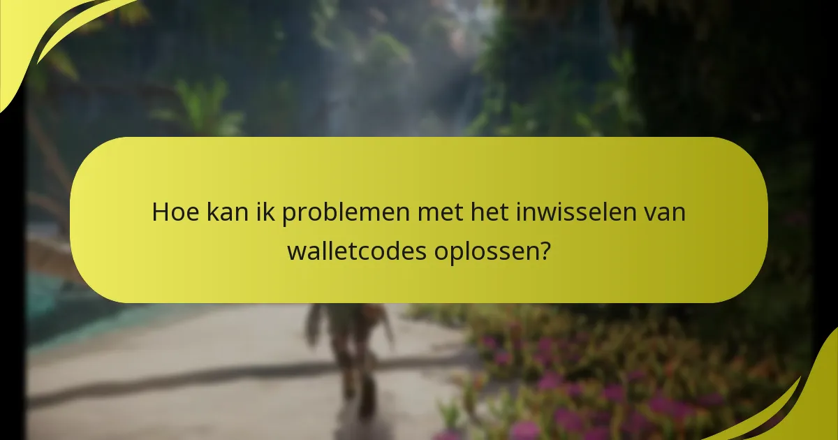 Hoe kan ik problemen met het inwisselen van walletcodes oplossen?