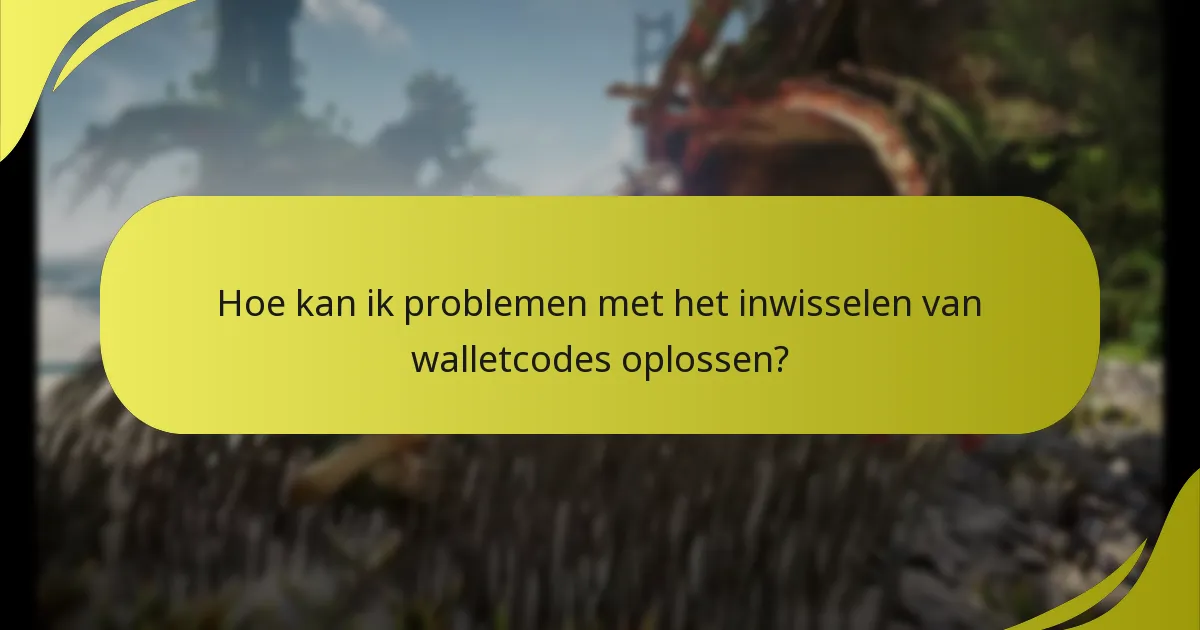 Welke veelvoorkomende fouten doen zich voor tijdens het inwisselen van walletcodes?