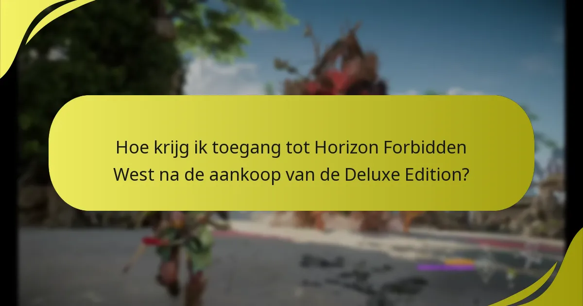 Hoe krijg ik toegang tot Horizon Forbidden West na de aankoop van de Deluxe Edition?