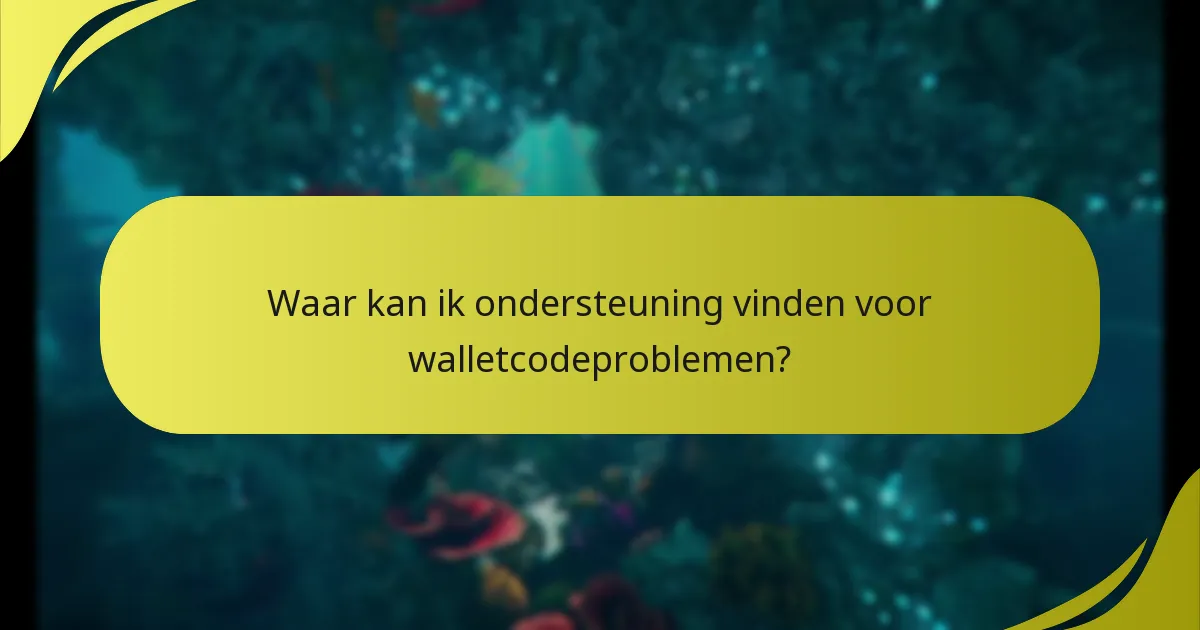 Waar kan ik ondersteuning vinden voor walletcodeproblemen?