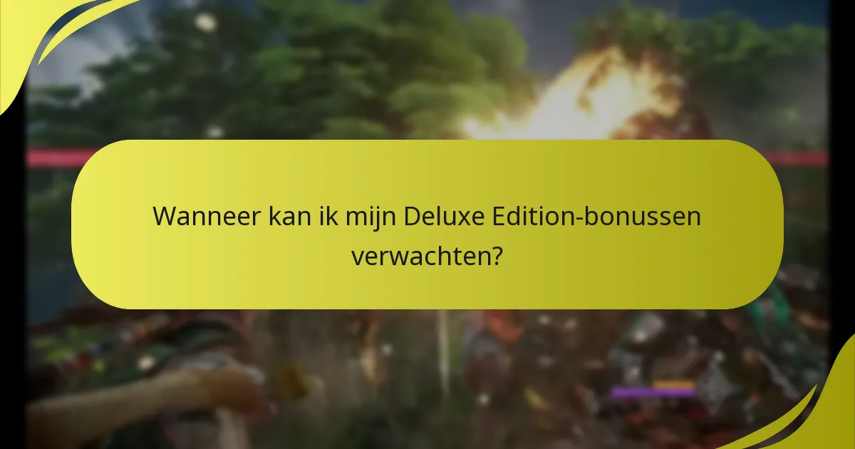 Wanneer kan ik mijn Deluxe Edition-bonussen verwachten?