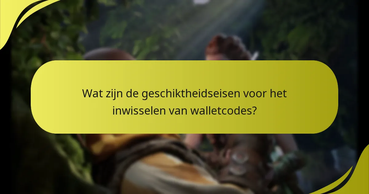 Wat zijn de geschiktheidseisen voor het inwisselen van walletcodes?